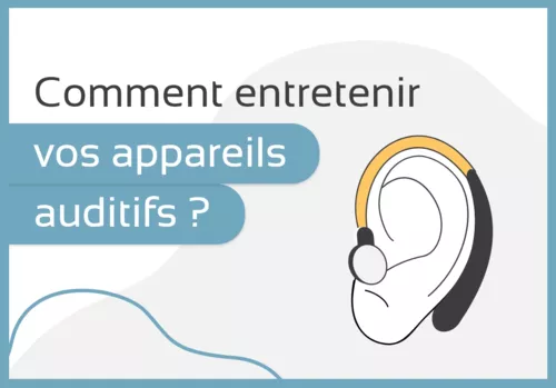 Comment entretenir vos appareils auditifs ?